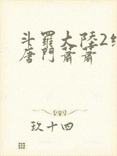 斗罗大陆2绝世唐门萧萧