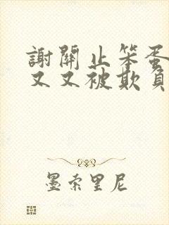 谢关止笨蛋美人又又被欺负了