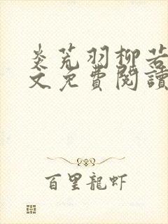 炎荒羽柳若兰全文免费阅读笔趣阁