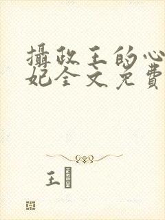 摄政王的心尖宠妃全文免费阅读封面