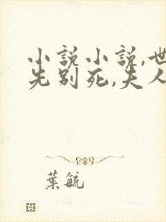 小说小说,世子先别死,夫人有喜了