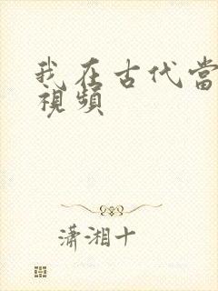 我在古代当王爷视频