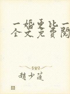 一婚更比一婚高全文免费阅读小说