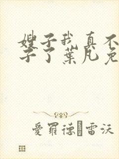 嫂子我真不是傻子了叶凡免费下载