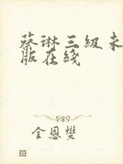 蔡琳三级未删减版在线