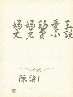 妈妈的爱王平全文免费小说阅读