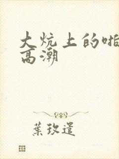 大炕上的啪啦声高潮
