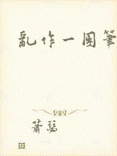 乱作一团笔趣阁