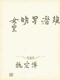 女明星潜规则之皇