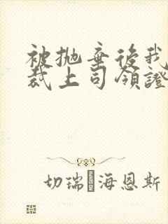 被抛弃后我和总裁上司领证了小说阅读