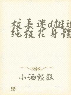 校长迷d挺进清纯校花身体里小说封面