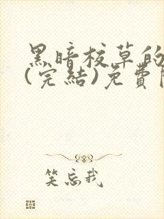 黑暗校草的沦陷(完结)免费阅读