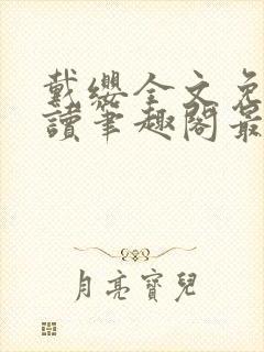 戴缨全文免费阅读笔趣阁最新章节更