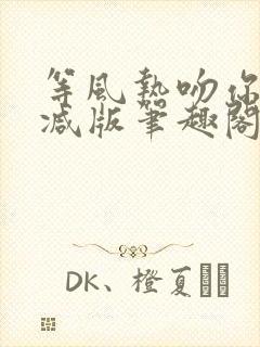 等风热吻你未删减版笔趣阁