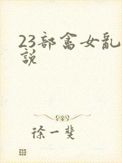 23部禽女乱小说