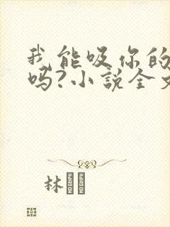我能吸你的奶水吗?小说全文免费阅读