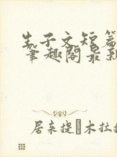 生子文短篇合集 笔趣阁最新章节阅读