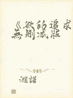 《欲的追求》1无删减版