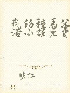我的种马父亲李浩小说免费阅读全文