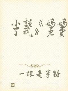 小说《妈妈纵容了我》免费阅读
