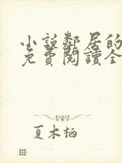 小说邻居的老婆免费阅读全文