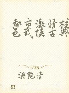 都市激情校园春色武侠古典