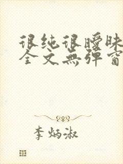 很纯很暧昧阅读全文无弹窗