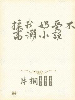 揉我奶受不了了高潮小说