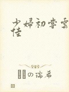 少妇初尝云雨柔佳