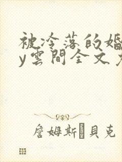 被冷落的婚姻by云间全文免费笔趣阁