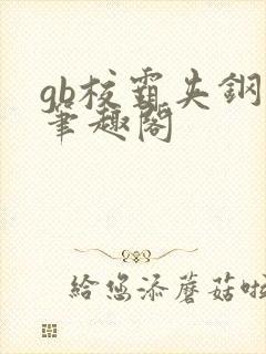 gb校霸夹钢笔笔趣阁