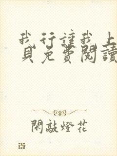 我行让我上酱子贝免费阅读未删减全文笔趣阁