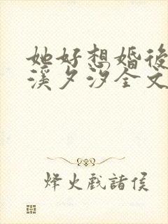 她好想婚后by溪夕汐全文阅读