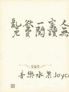 乱欲一家人小说免费阅读无删减全文
