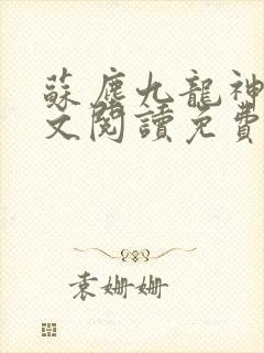 苏尘九龙神帝全文阅读免费无弹窗