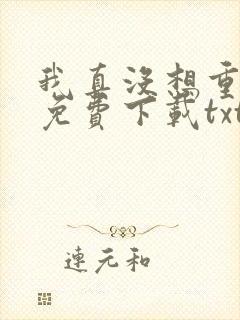 我真没想重生啊免费下载txt
