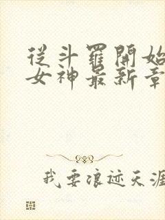 从斗罗开始俘获女神最新章节目录