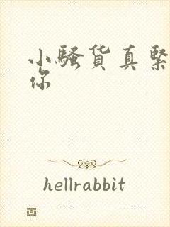 小骚货真紧操死你
