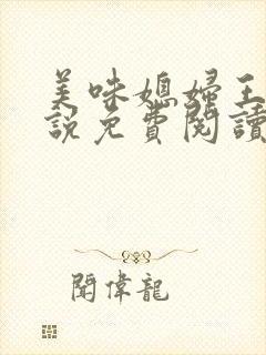 美味媳妇王芳小说免费阅读全文最新