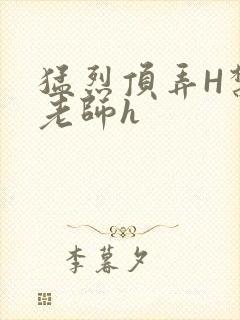 猛烈顶弄H禁欲老师h