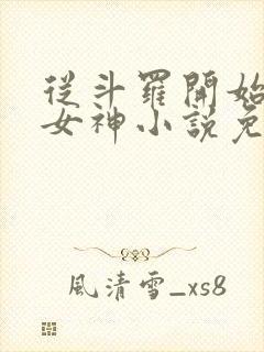 从斗罗开始俘获女神小说免费完本