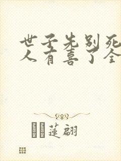 世子先别死,夫人有喜了全文免费下载