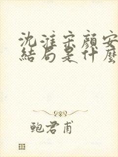 沈淮宋颜安欢大结局是什么