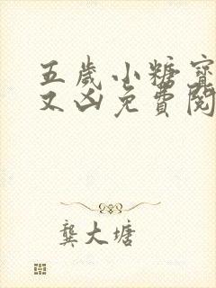 五岁小糖宝又奶又凶免费阅读