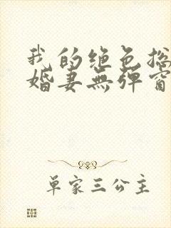 我的绝色总裁未婚妻无弹窗