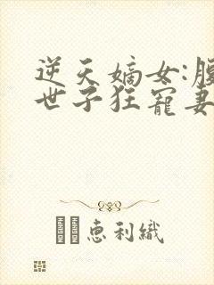 逆天嫡女:腹黑世子狂宠妻的