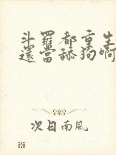 斗罗都重生了谁还当舔狗啊