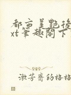 都市美艳后宫txt笔趣阁下载