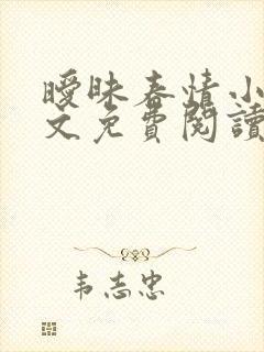 暧昧春情小说全文免费阅读无弹窗