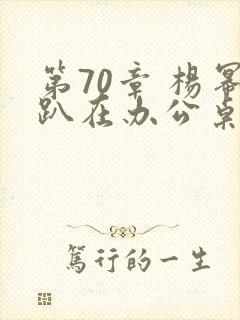 第70章 杨幂趴在办公桌